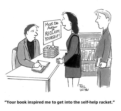 "Your book inspired me to get into the self-help racket."