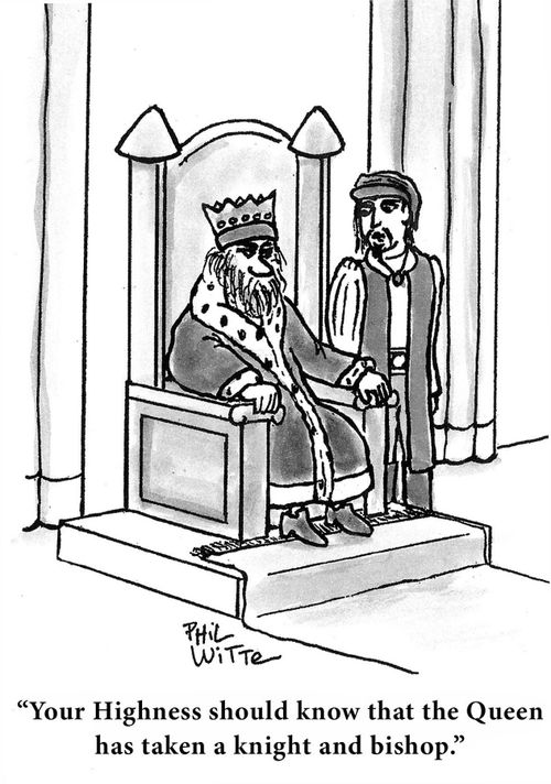 "Your highness should know that the Queen has taken a knight and bishop."