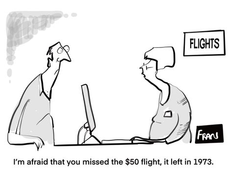 "I'm afraid that you missed the $50 flight, it left in 1973."