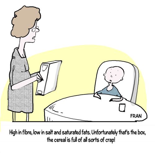 "High in fibre, low in salt and saturated fats. Unfortunately that's the box, the cereal is full of all sorts of crap!"