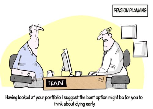 "Having looked at your portfolio I suggest the best option might be for you to think about dying early."