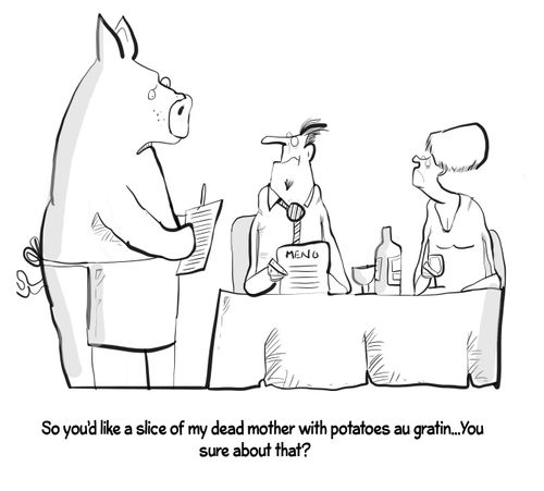 "So you'd like a slice of my dead mother with potatoes au gratin... You sure about that?"