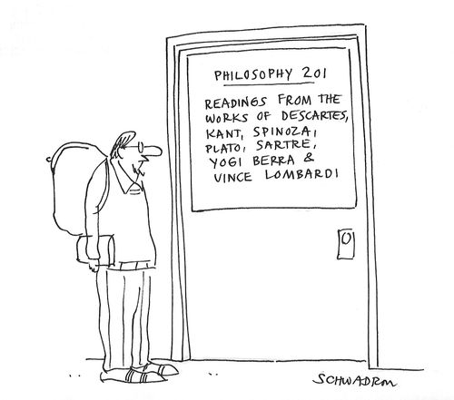 Philosophy 201: Readings from the works of Descartes, Kant,Spinoza, Plato, Sartre, Yogi Berra & Vince Lombardi.