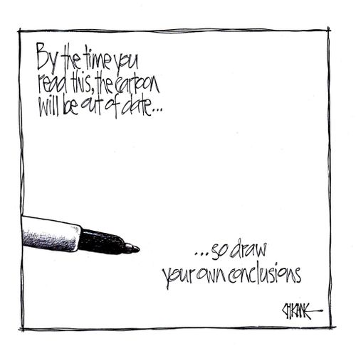By the time you read this, the cartoon will be out of date. . . so draw your own conclusions.