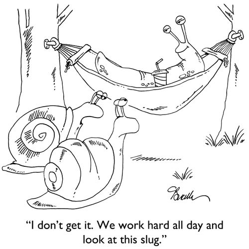 "I don't get it. We work hard all day and look at this slug."