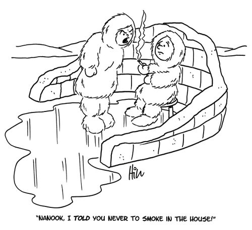 "Nanook, I told you never to smoke in the house!"