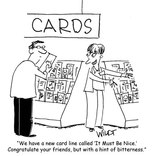 "We have a new card line called 'It Must Be Nice'. Congratulate your friends, but with a hint of bitterness."