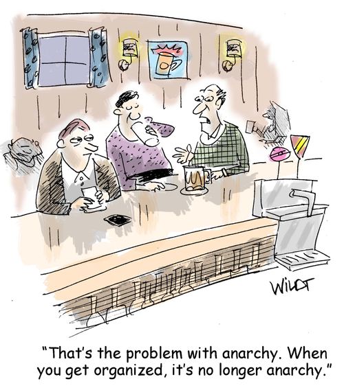 "That's the problem with anarchy. When you get organized, it's no longer anarchy."
