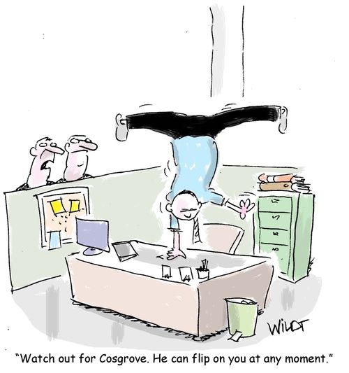 "Watch out for Cosgrove. He can flip on you at any moment."