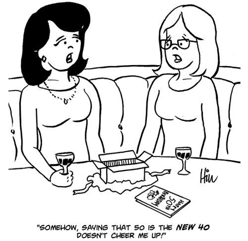 "Somehow, saying that 50 is the new 40 doesn't cheer me up!"