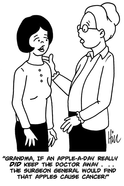 "Grandma, if an apple-a-day really did keep the doctor away... the surgeon general would find that apples cause cancer!"