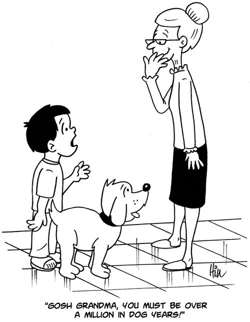 "Gosh Grandma, you must be over a million in dog years."