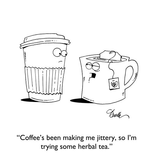 "Coffee's been making me jittery, so I'm trying some herbal tea."