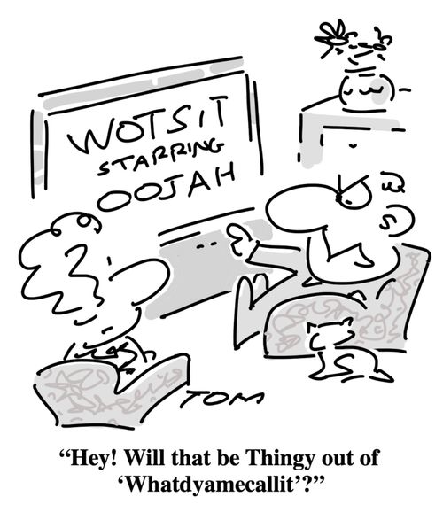 "Hey! Will that be Thingy out of 'Whatdyamecallit'?"