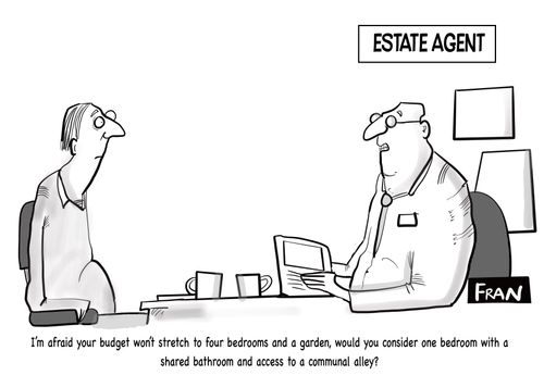 "I'm afraid your budget won't stretch to four bedrooms and a garden, would you consider one bedroom with a shared bathroom and access to a communal alley?"