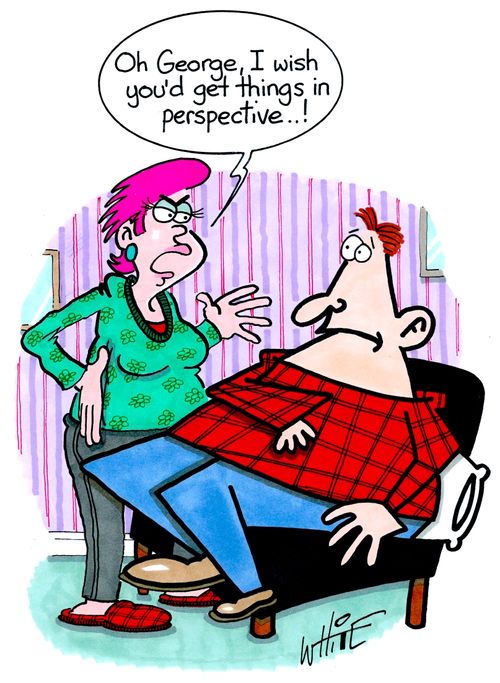 "Oh George, I wish you'd get things in perspective. . .!"
