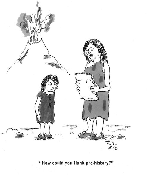 "How could you flunk pre-history?"