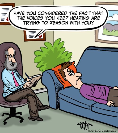 "Have you considered the face that the voices you keep hearing are trying to reason with you?"