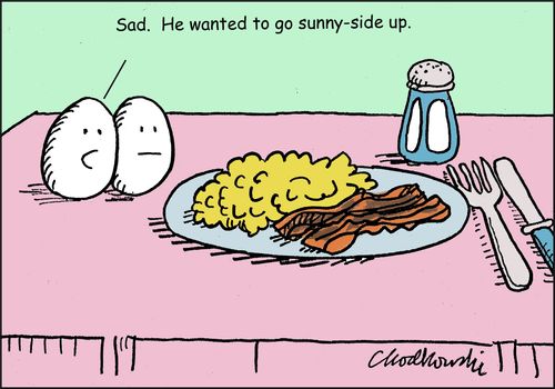 "Sad. He wanted to go sunny-side up."