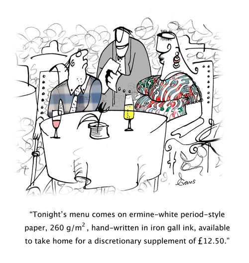 "Tonight's menu comes on ermine-white period-style paper, 260g/m2, hand-written in iron gall ink, available to take home for a discretionary supplement of £12.50."
