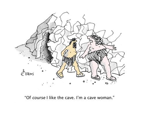 "Of course I like the cave. I'm a cave woman."