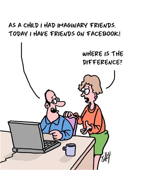 "As a child I had imaginary friends. Today I have friends on facebook!"