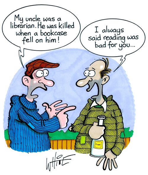 "My uncle was a librarian. He was killed when a bookcase fell on him!"