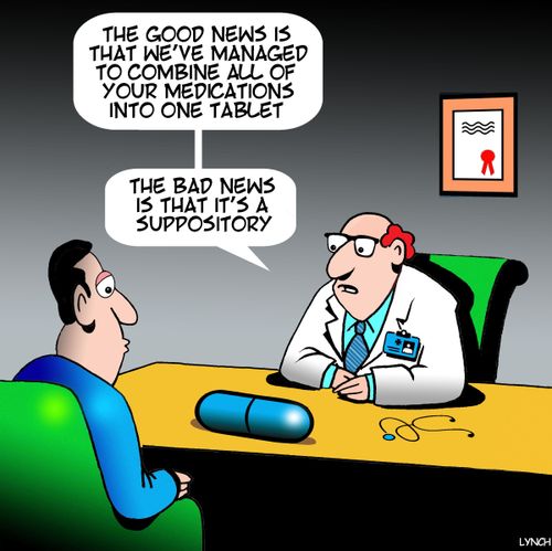 "The good news is that we've managed to combine all of your medications into one tablet. . . the bad news is that it's a suppository."