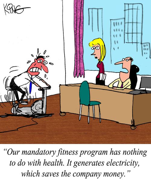 "Our mandatory fitness program has nothing to do with health. It generates electricity, which saves the company money."
