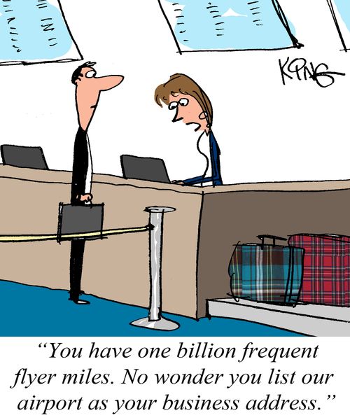 "You have one billion frequent flyer miles. No wonder you list our airport as your business address."