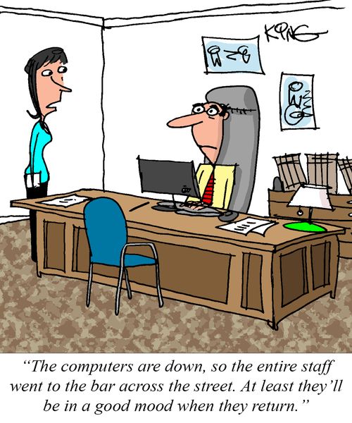 "The computers are down, so the entire staff went to the bar across the street. At least they'll be in a good mood when they return."