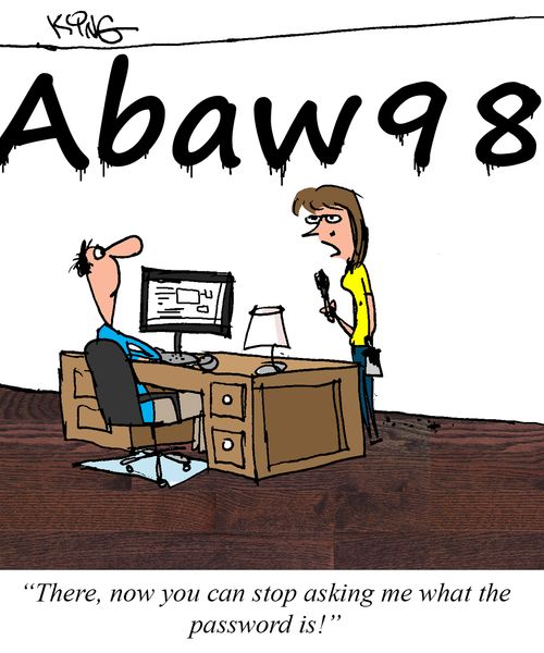 "There, now you can stop asking me what the password is!"