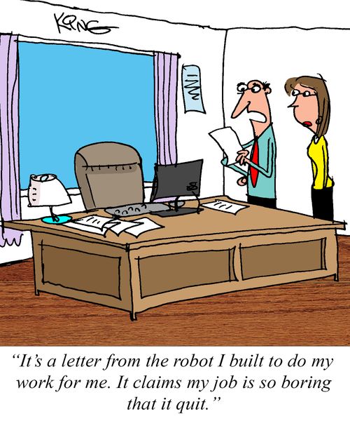 "It's a letter from the robot I built to do my work for me. It claims my job is so boring that it quit."