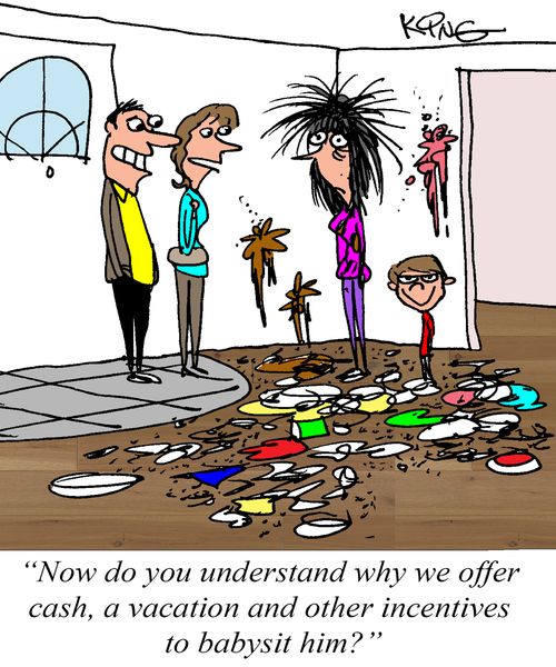 "Now do you understand why we offer cash, a vacation and other incentives to babysit him?"