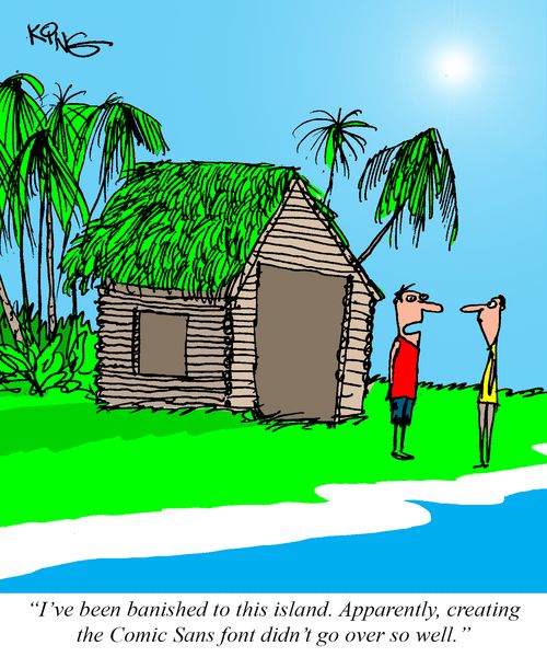 "I'v been banished to this island. Apparently, creating the Comic Sans font didn't go over so well."