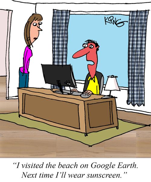  "I visited the beach on Google Earth. Next time I'll wear sunscreen."