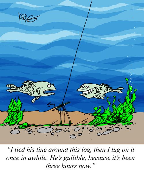 "I tied his line around this log, then I tug on it once in awhile. He's gullible, because it's been three hours now."