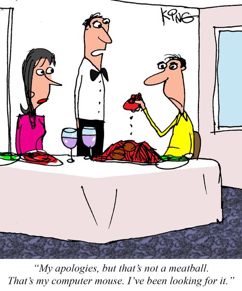 "My apologies, but that's not a meatball. That's my computer mouse. I've been looking for it."