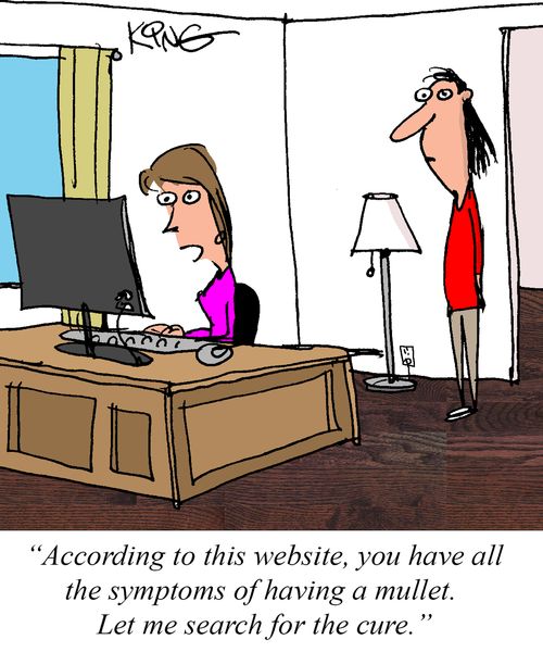 "According to this website, you have all the symptoms of having a mullet. Let me search for the cure."