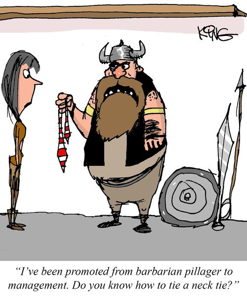 "I've been promoted from barbarian pillager to management. Do you know how to tie a neck tie?"