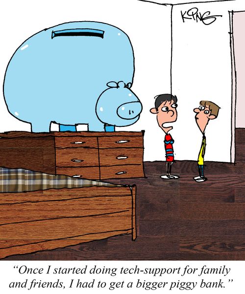 "Once I started doing tech-support for family and friends, i had to get a bigger piggy bank."