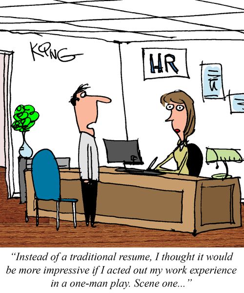 "Instead of a traditional resume, I thought it would be more impressive if I acted out my work experience in a one-man play. Scene one. . ."