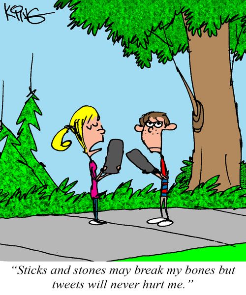 "Sticks and stones may break my bones but tweets will never hurt me."