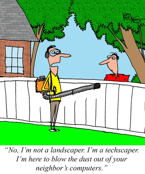 "No, I'm not a landscaper. I'm a techscaper. I'm here to blow the dust out of your neighbor's computers."