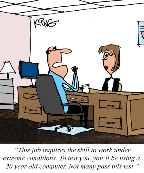 "This job requires the skill to work under extreme conditions. To test you, you'll b using a 20 year old computer. Not many pass this test."