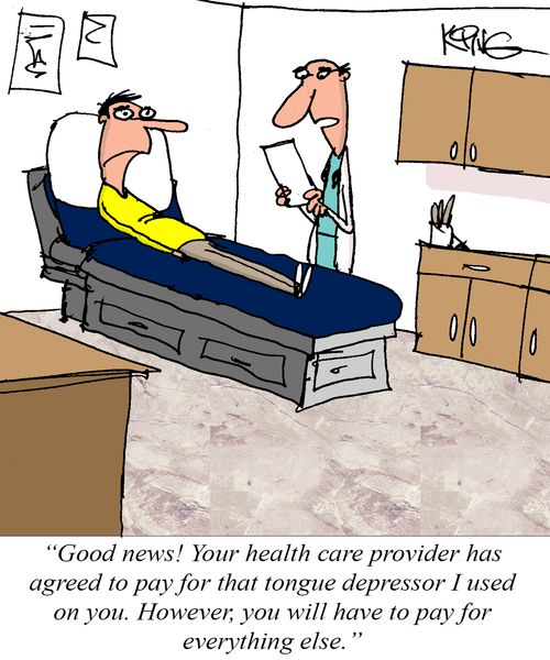 "Good news! Your health care provider has agreed to pay for that tongue depressor I used on you. However, you will have to pay for everything else."