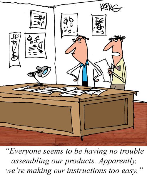 "Everyone seems to be having no trouble assembling our products. Apparently, we're making our instructions too easy."