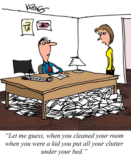 "Let me guess, when you cleaned your room when you were a kid you put all your clutter under the bed."