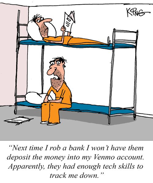 "Next time I rob a bank I won't have them deposit money into my Venmo account. Apparently, they had enough tech skills to track me down."
