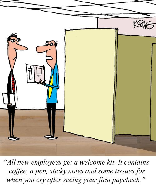 "All new employees get a welcome kit. It contains coffee, a pen, sticky notes and some tissues for when you cry after seeing your first paycheck."